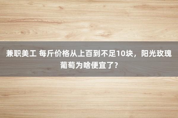 兼职美工 每斤价格从上百到不足10块，阳光玫瑰葡萄为啥便宜了？