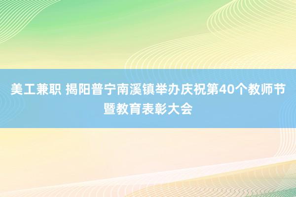 美工兼职 揭阳普宁南溪镇举办庆祝第40个教师节暨教育表彰大会